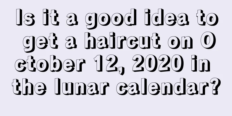 Is it a good idea to get a haircut on October 12, 2020 in the lunar calendar?
