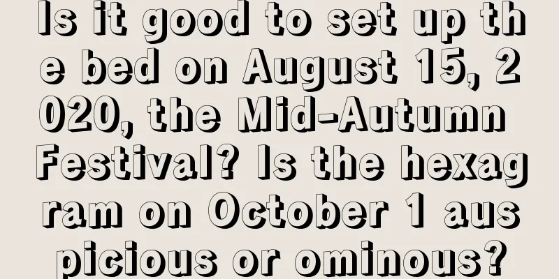 Is it good to set up the bed on August 15, 2020, the Mid-Autumn Festival? Is the hexagram on October 1 auspicious or ominous?