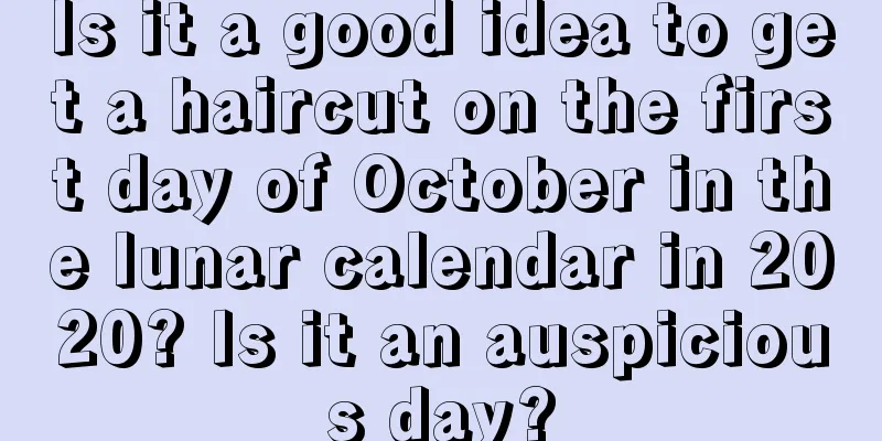 Is it a good idea to get a haircut on the first day of October in the lunar calendar in 2020? Is it an auspicious day?
