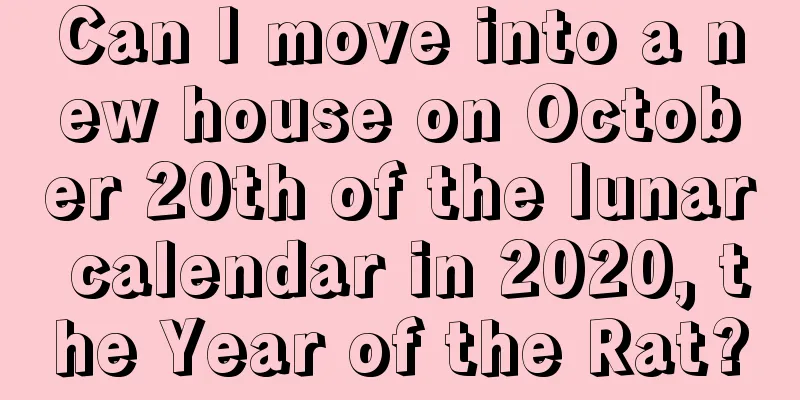 Can I move into a new house on October 20th of the lunar calendar in 2020, the Year of the Rat?