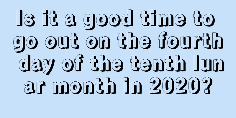 Is it a good time to go out on the fourth day of the tenth lunar month in 2020?