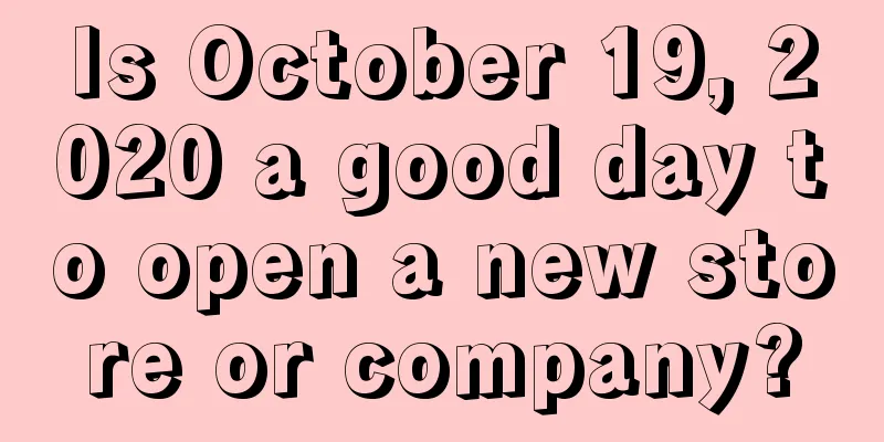 Is October 19, 2020 a good day to open a new store or company?