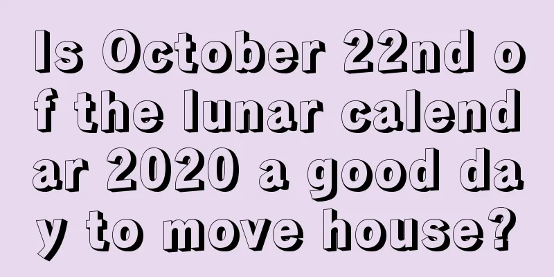 Is October 22nd of the lunar calendar 2020 a good day to move house?