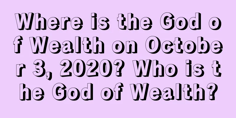Where is the God of Wealth on October 3, 2020? Who is the God of Wealth?