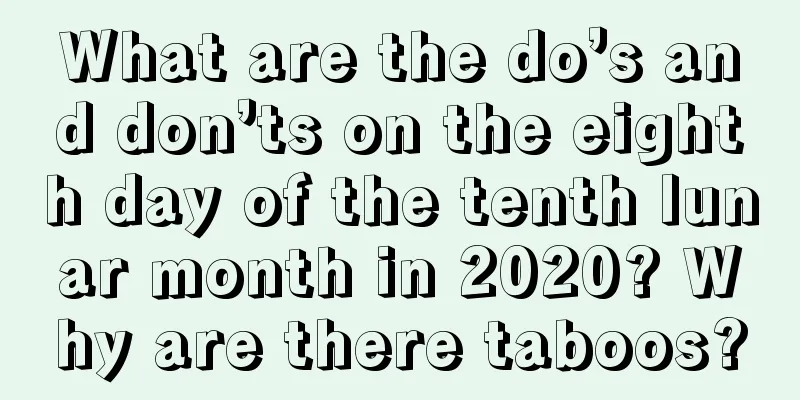 What are the do’s and don’ts on the eighth day of the tenth lunar month in 2020? Why are there taboos?
