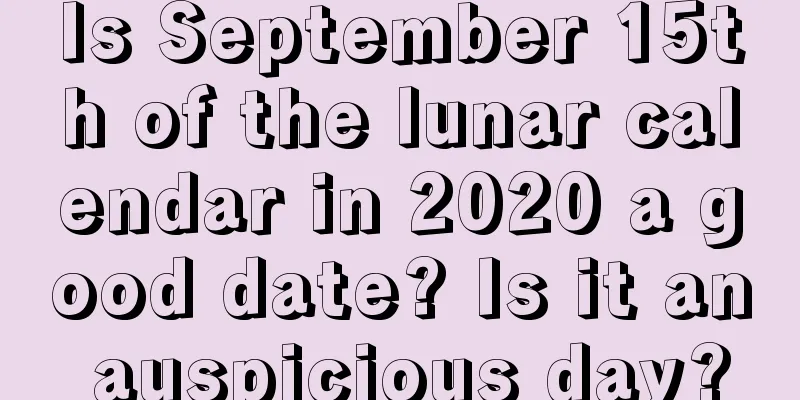 Is September 15th of the lunar calendar in 2020 a good date? Is it an auspicious day?