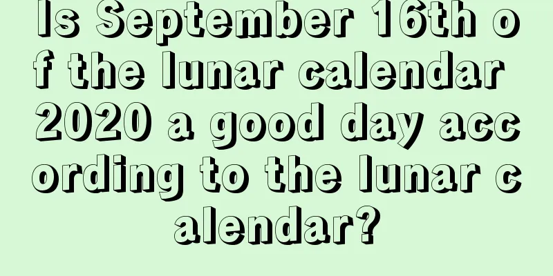 Is September 16th of the lunar calendar 2020 a good day according to the lunar calendar?