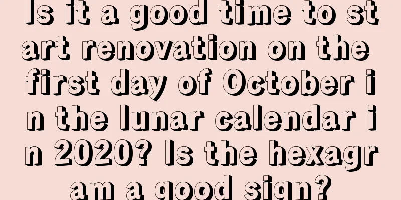 Is it a good time to start renovation on the first day of October in the lunar calendar in 2020? Is the hexagram a good sign?