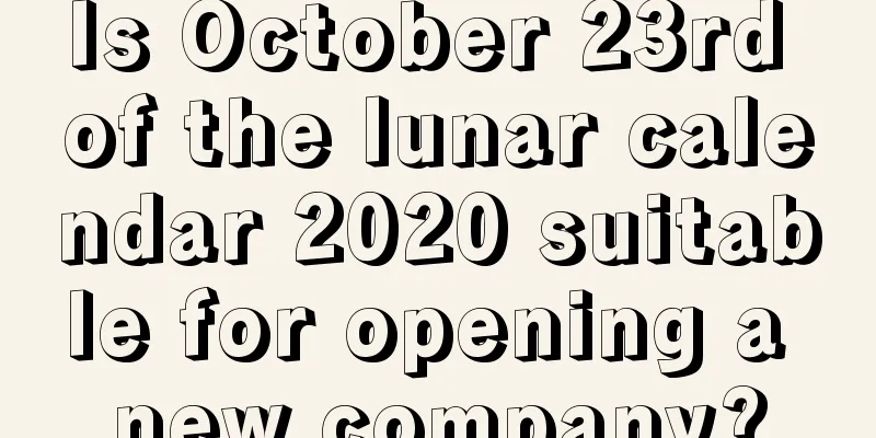 Is October 23rd of the lunar calendar 2020 suitable for opening a new company?
