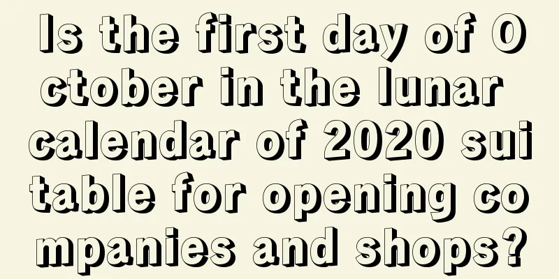 Is the first day of October in the lunar calendar of 2020 suitable for opening companies and shops?