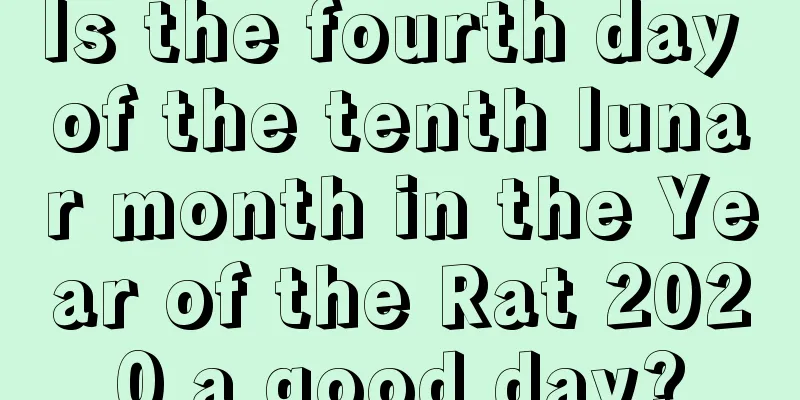 Is the fourth day of the tenth lunar month in the Year of the Rat 2020 a good day?