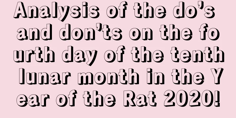 Analysis of the do’s and don’ts on the fourth day of the tenth lunar month in the Year of the Rat 2020!