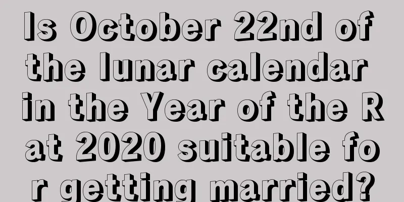 Is October 22nd of the lunar calendar in the Year of the Rat 2020 suitable for getting married?