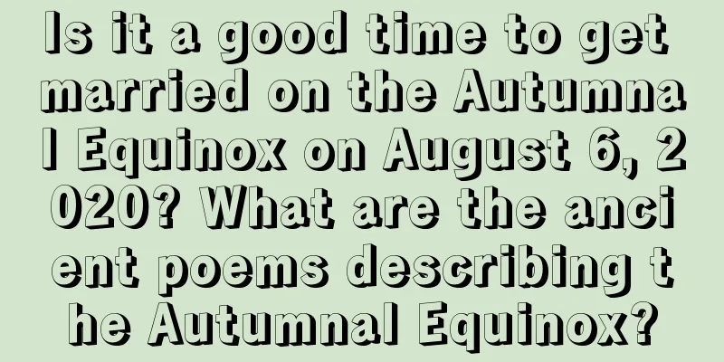 Is it a good time to get married on the Autumnal Equinox on August 6, 2020? What are the ancient poems describing the Autumnal Equinox?