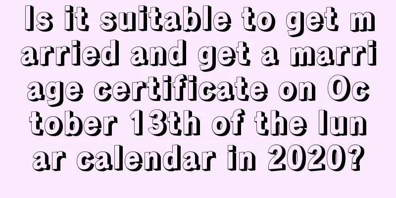Is it suitable to get married and get a marriage certificate on October 13th of the lunar calendar in 2020?