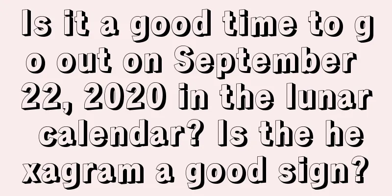 Is it a good time to go out on September 22, 2020 in the lunar calendar? Is the hexagram a good sign?