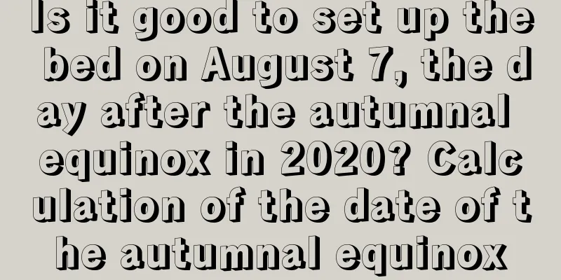 Is it good to set up the bed on August 7, the day after the autumnal equinox in 2020? Calculation of the date of the autumnal equinox