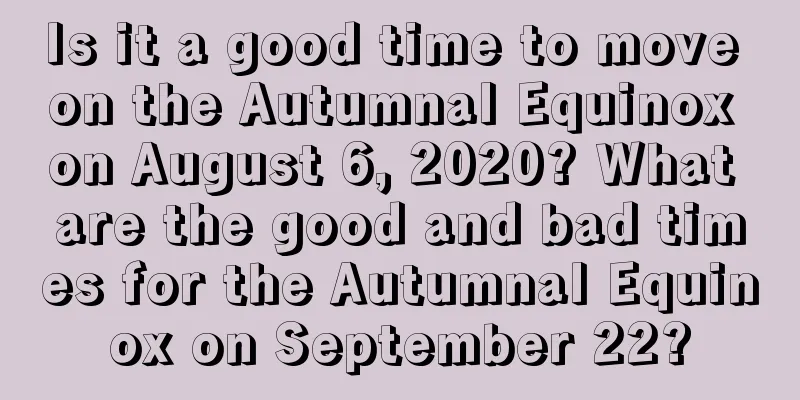 Is it a good time to move on the Autumnal Equinox on August 6, 2020? What are the good and bad times for the Autumnal Equinox on September 22?