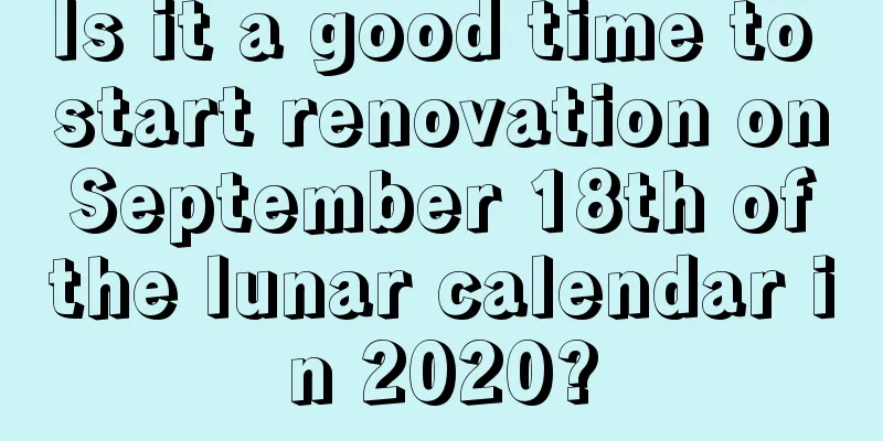 Is it a good time to start renovation on September 18th of the lunar calendar in 2020?