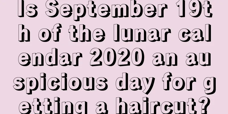 Is September 19th of the lunar calendar 2020 an auspicious day for getting a haircut?