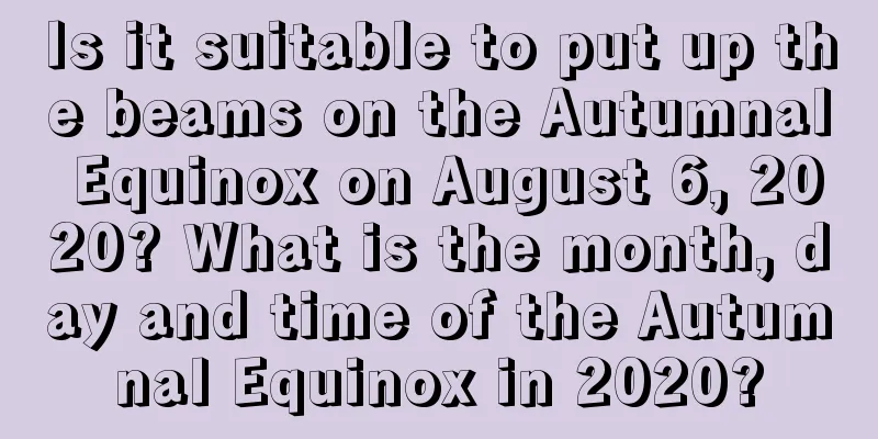 Is it suitable to put up the beams on the Autumnal Equinox on August 6, 2020? What is the month, day and time of the Autumnal Equinox in 2020?