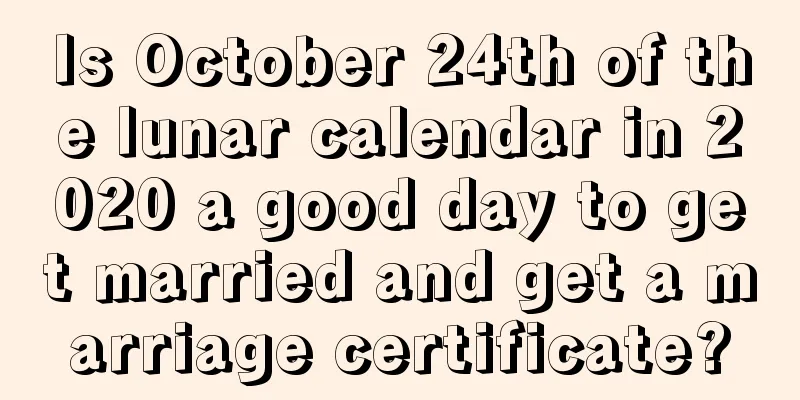 Is October 24th of the lunar calendar in 2020 a good day to get married and get a marriage certificate?