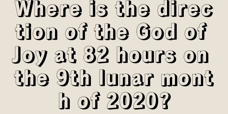 Where is the direction of the God of Joy at 82 hours on the 9th lunar month of 2020?