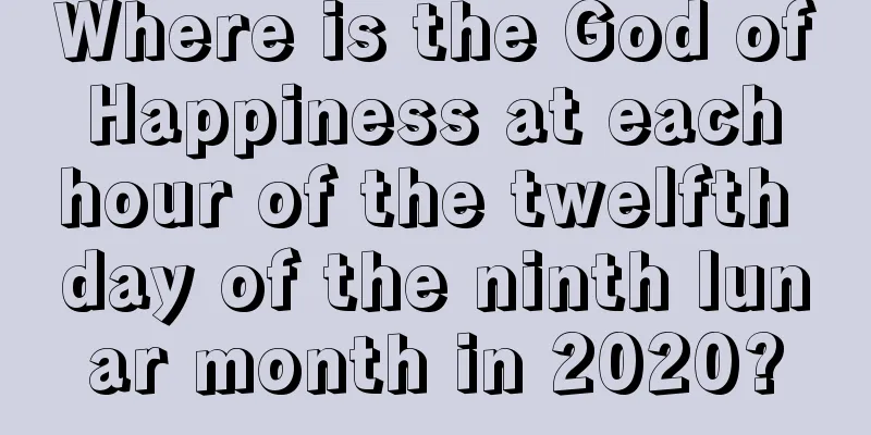 Where is the God of Happiness at each hour of the twelfth day of the ninth lunar month in 2020?