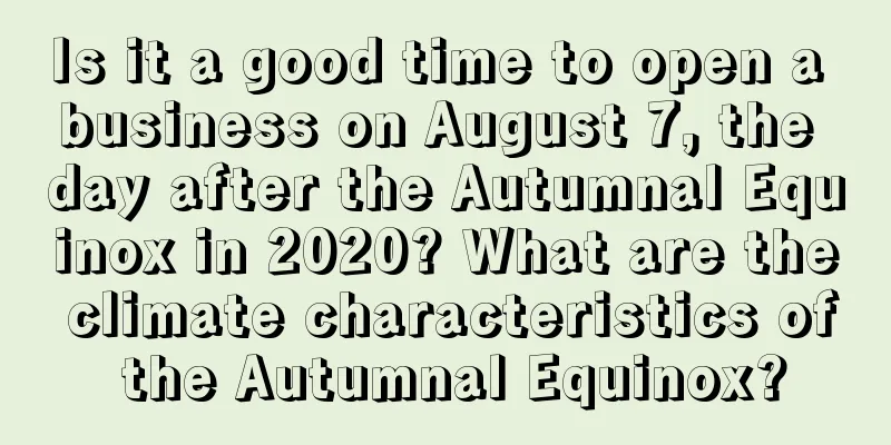 Is it a good time to open a business on August 7, the day after the Autumnal Equinox in 2020? What are the climate characteristics of the Autumnal Equinox?