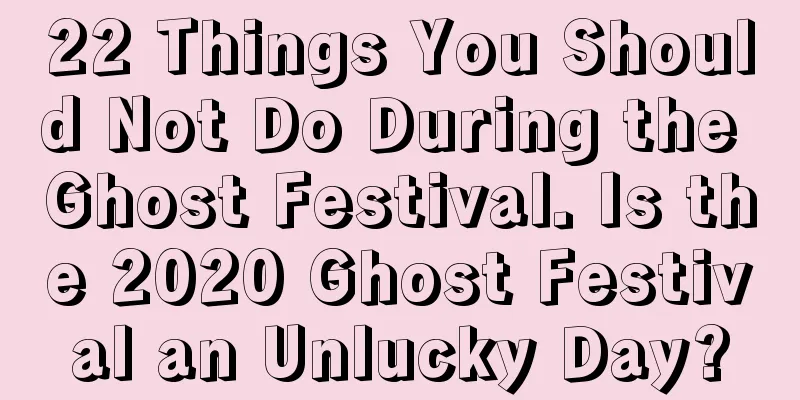 22 Things You Should Not Do During the Ghost Festival. Is the 2020 Ghost Festival an Unlucky Day?