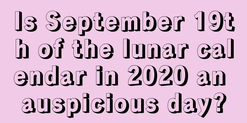 Is September 19th of the lunar calendar in 2020 an auspicious day?