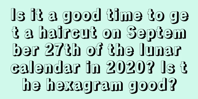 Is it a good time to get a haircut on September 27th of the lunar calendar in 2020? Is the hexagram good?