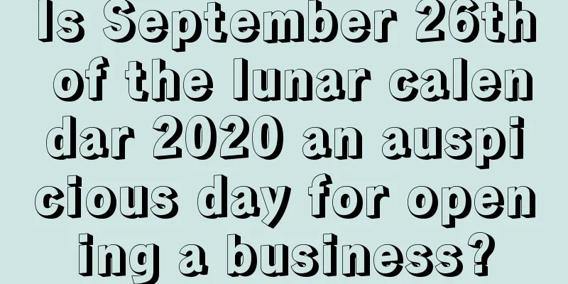 Is September 26th of the lunar calendar 2020 an auspicious day for opening a business?