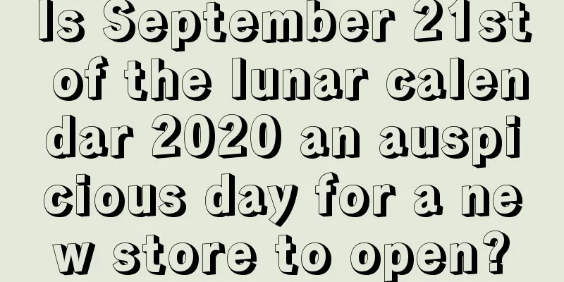 Is September 21st of the lunar calendar 2020 an auspicious day for a new store to open?