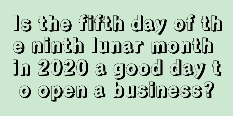 Is the fifth day of the ninth lunar month in 2020 a good day to open a business?