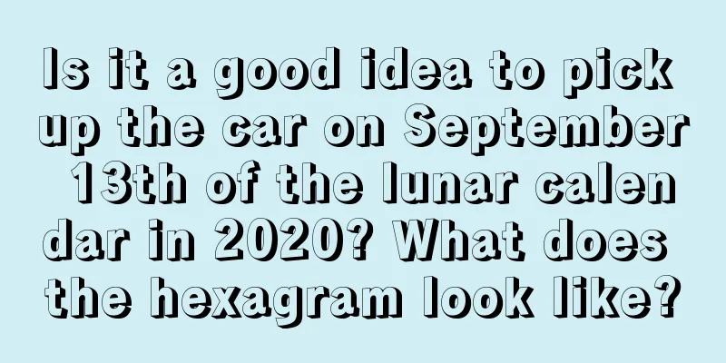 Is it a good idea to pick up the car on September 13th of the lunar calendar in 2020? What does the hexagram look like?