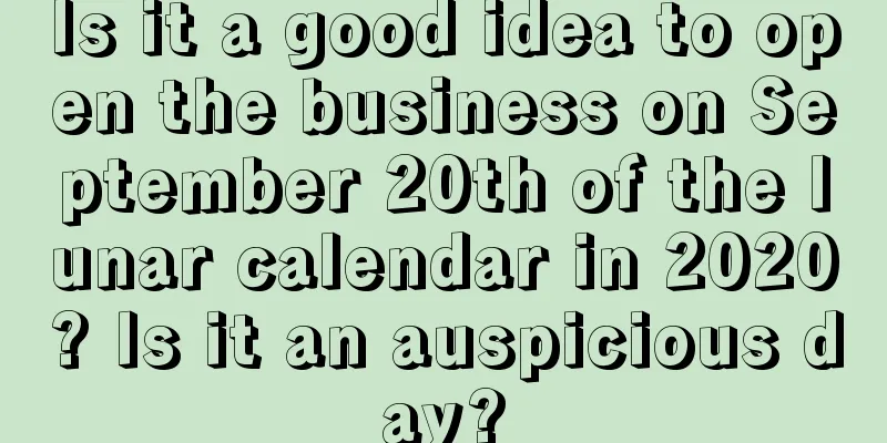 Is it a good idea to open the business on September 20th of the lunar calendar in 2020? Is it an auspicious day?