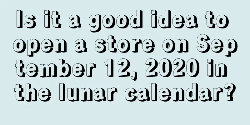 Is it a good idea to open a store on September 12, 2020 in the lunar calendar?