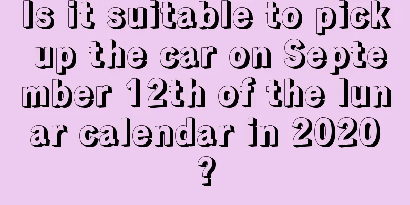 Is it suitable to pick up the car on September 12th of the lunar calendar in 2020?