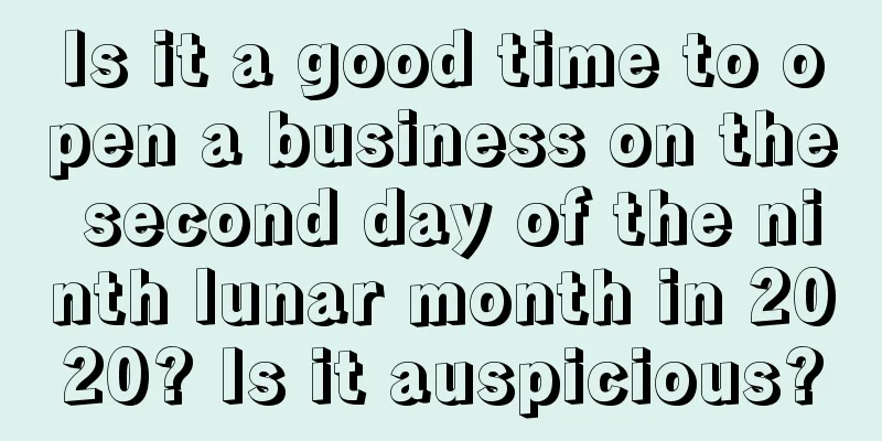 Is it a good time to open a business on the second day of the ninth lunar month in 2020? Is it auspicious?