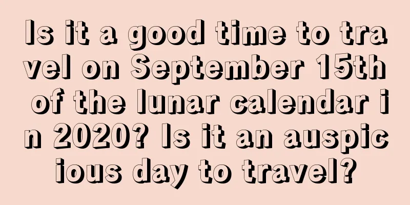 Is it a good time to travel on September 15th of the lunar calendar in 2020? Is it an auspicious day to travel?