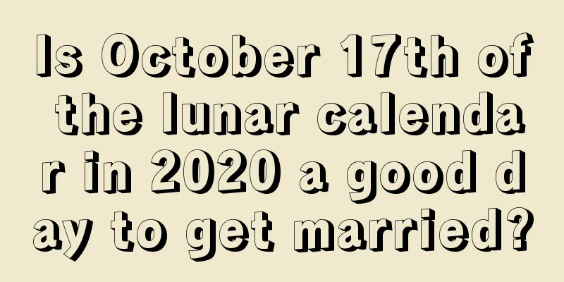 Is October 17th of the lunar calendar in 2020 a good day to get married?