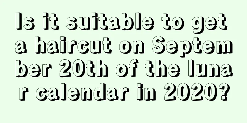 Is it suitable to get a haircut on September 20th of the lunar calendar in 2020?