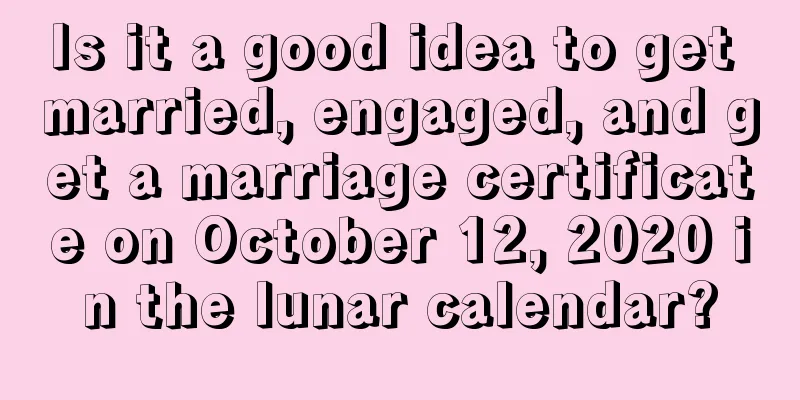 Is it a good idea to get married, engaged, and get a marriage certificate on October 12, 2020 in the lunar calendar?