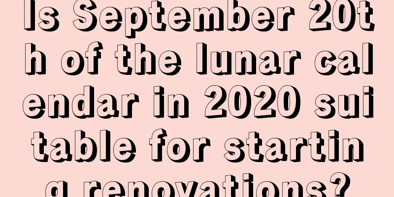 Is September 20th of the lunar calendar in 2020 suitable for starting renovations?