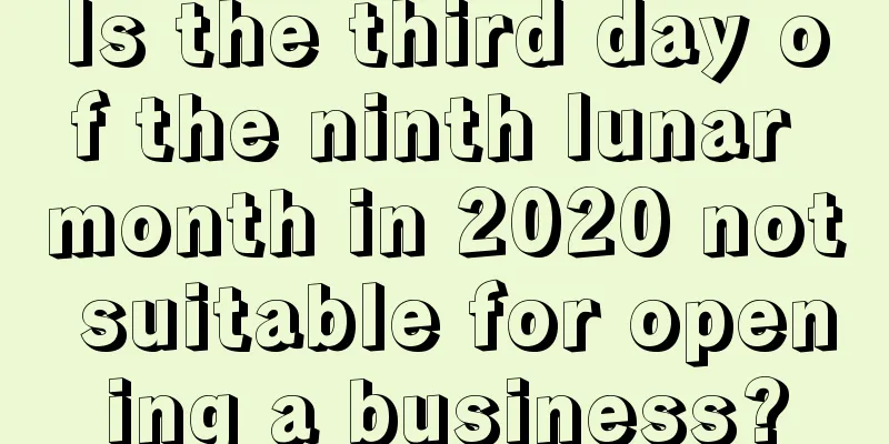 Is the third day of the ninth lunar month in 2020 not suitable for opening a business?