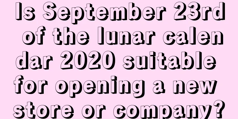 Is September 23rd of the lunar calendar 2020 suitable for opening a new store or company?