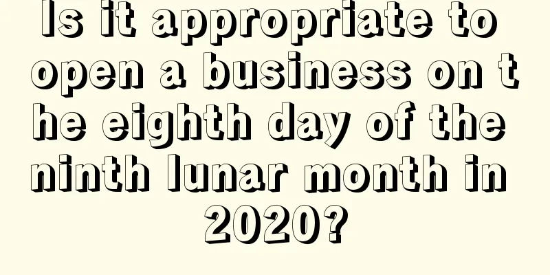 Is it appropriate to open a business on the eighth day of the ninth lunar month in 2020?
