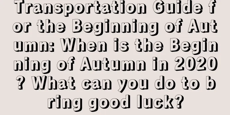 Transportation Guide for the Beginning of Autumn: When is the Beginning of Autumn in 2020? What can you do to bring good luck?