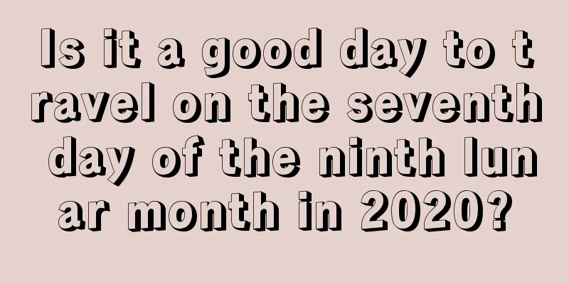 Is it a good day to travel on the seventh day of the ninth lunar month in 2020?